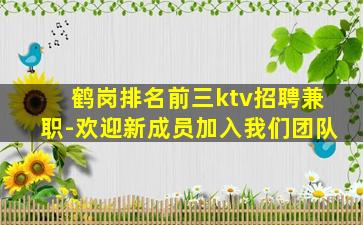 鹤岗排名前三ktv招聘兼职-欢迎新成员加入我们团队